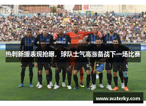 热刺新援表现抢眼，球队士气高涨备战下一场比赛
