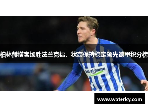 柏林赫塔客场胜法兰克福，状态保持稳定领先德甲积分榜