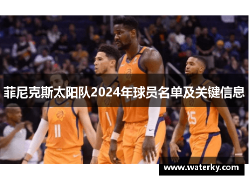 菲尼克斯太阳队2024年球员名单及关键信息