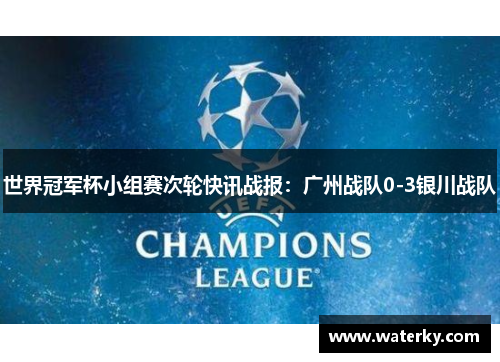 世界冠军杯小组赛次轮快讯战报：广州战队0-3银川战队