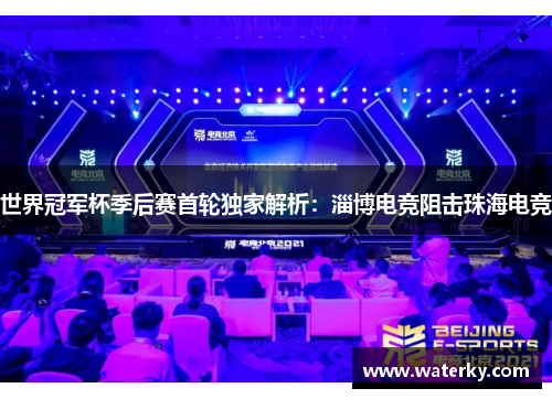 世界冠军杯季后赛首轮独家解析：淄博电竞阻击珠海电竞