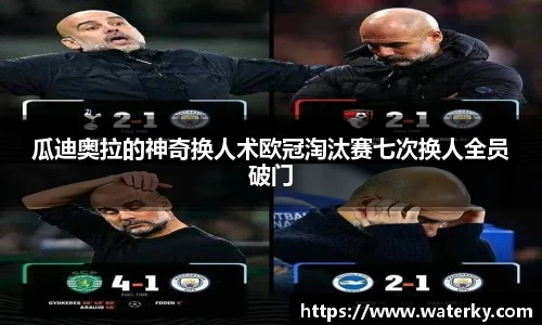 瓜迪奥拉的神奇换人术欧冠淘汰赛七次换人全员破门