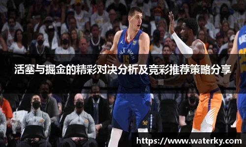 活塞与掘金的精彩对决分析及竞彩推荐策略分享